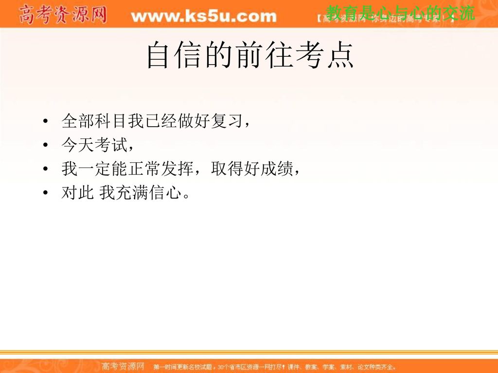 自信的前往考点 全部科目我已经做好复习， 今天考试， 我一定能正常发挥，取得好成绩， 对此 我充满信心。