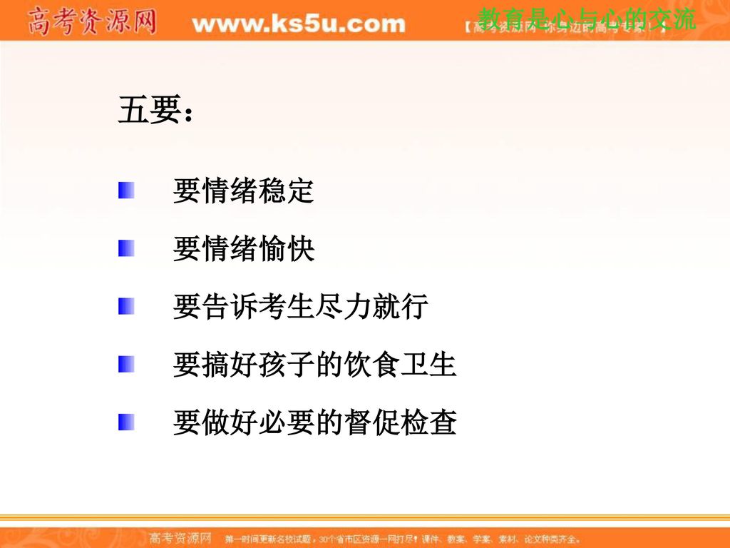 五要： 要情绪稳定 要情绪愉快 要告诉考生尽力就行 要搞好孩子的饮食卫生 要做好必要的督促检查