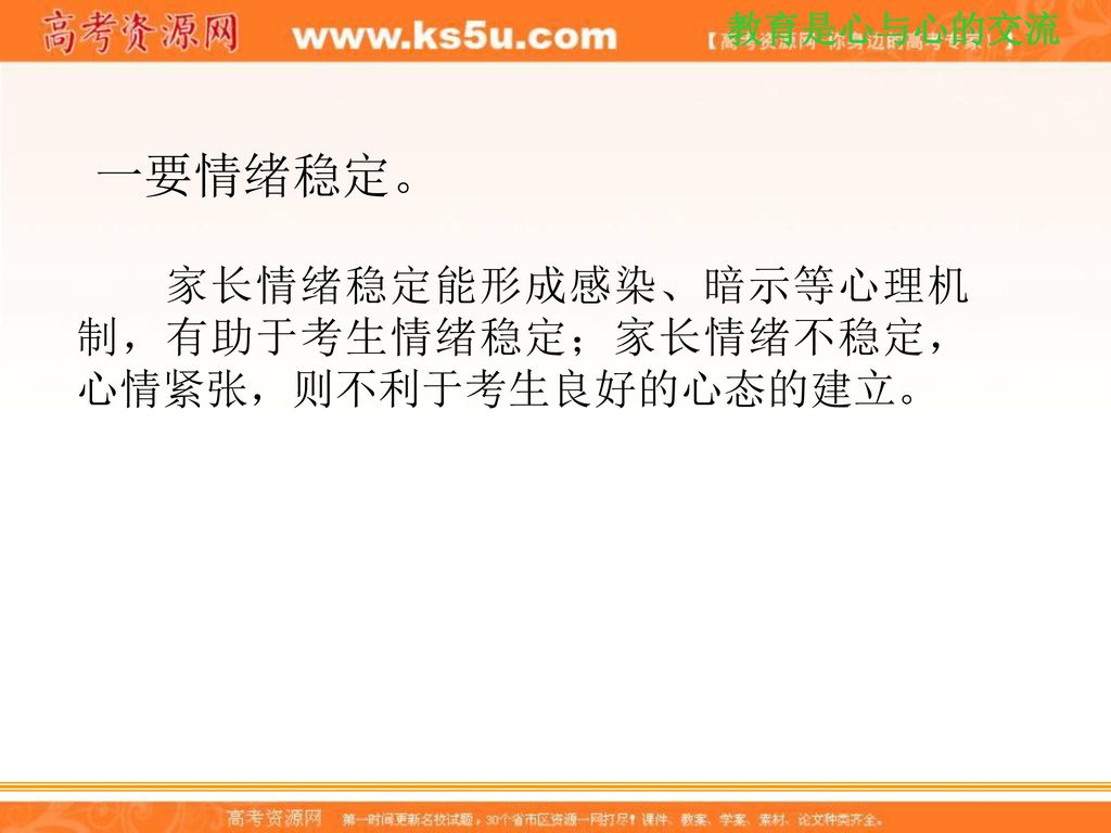 一要情绪稳定。 家长情绪稳定能形成感染、暗示等心理机制，有助于考生情绪稳定；家长情绪不稳定，心情紧张，则不利于考生良好的心态的建立。