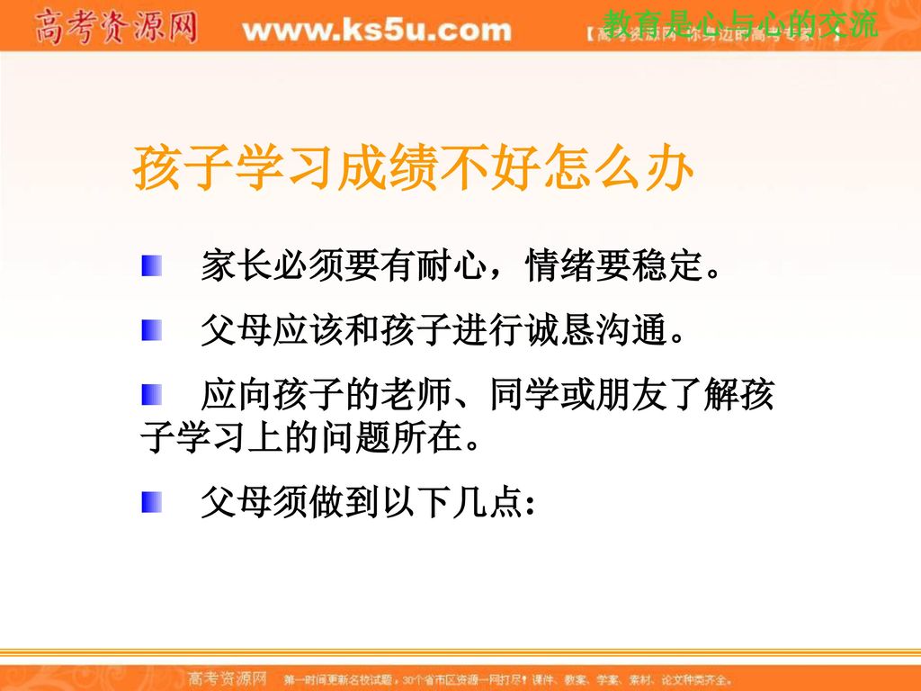 孩子学习成绩不好怎么办 家长必须要有耐心，情绪要稳定。 父母应该和孩子进行诚恳沟通。 应向孩子的老师、同学或朋友了解孩 子学习上的问题所在。