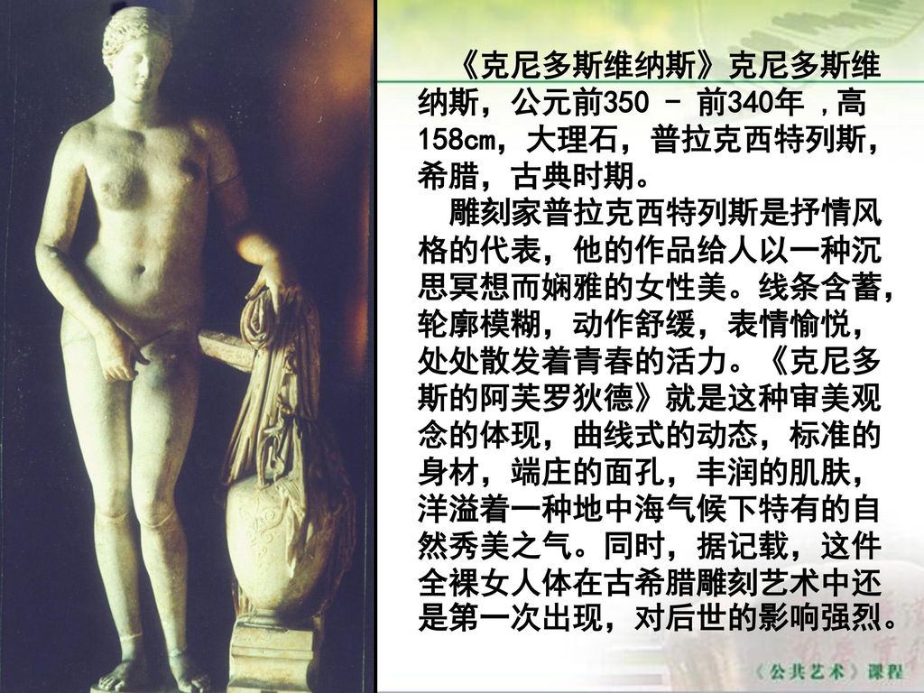 《克尼多斯维纳斯》克尼多斯维纳斯，公元前350 - 前340年 ,高 158cm，大理石，普拉克西特列斯，希腊，古典时期。