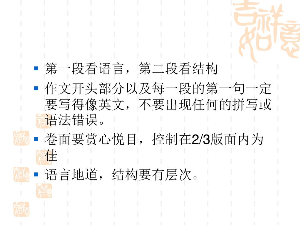 第一段看语言，第二段看结构 作文开头部分以及每一段的第一句一定要写得像英文，不要出现任何的拼写或语法错误。 卷面要赏心悦目，控制在2/3版面内为佳 语言地道，结构要有层次。