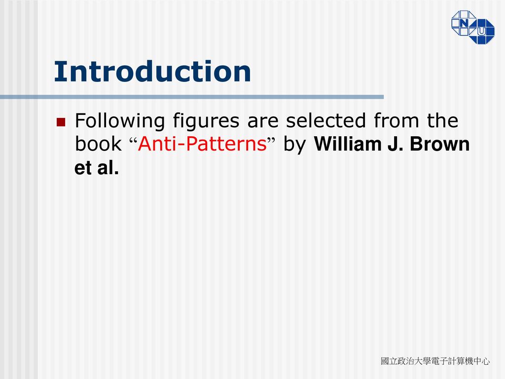 Introduction Following figures are selected from the book Anti-Patterns by William J.