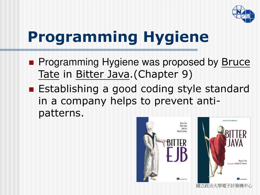 Programming Hygiene Programming Hygiene was proposed by Bruce Tate in Bitter Java.(Chapter 9)