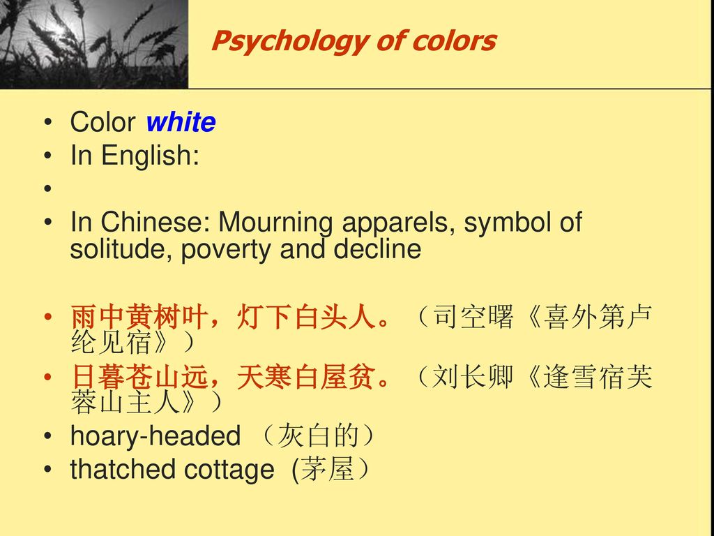 Psychology of colors Color white. In English: In Chinese: Mourning apparels, symbol of solitude, poverty and decline.