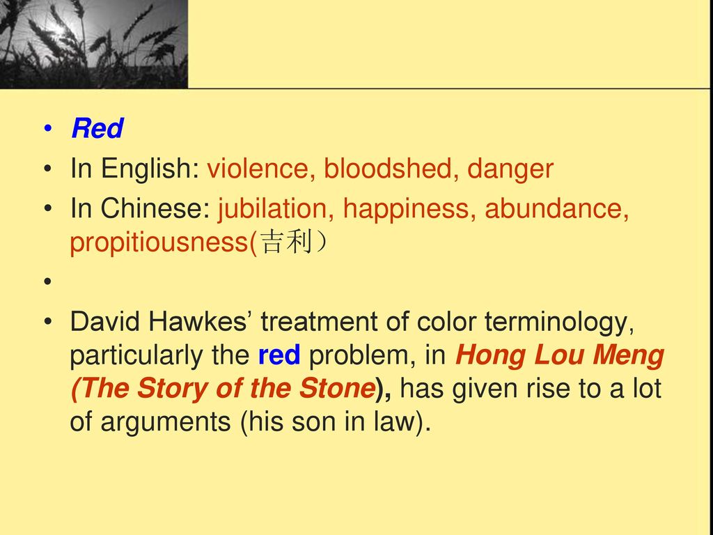 Red In English: violence, bloodshed, danger. In Chinese: jubilation, happiness, abundance, propitiousness(吉利）