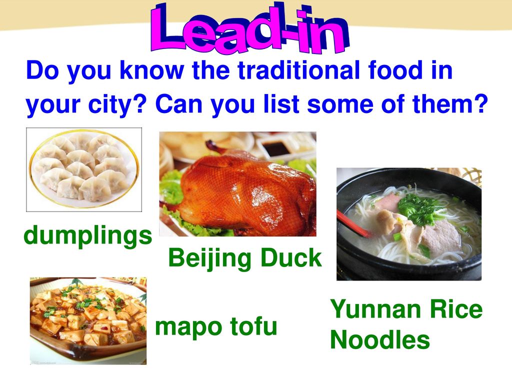 Lead-in Do you know the traditional food in your city Can you list some of them dumplings. Beijing Duck.