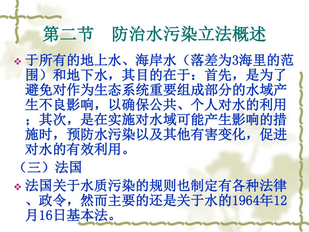 第二节 防治水污染立法概述 于所有的地上水、海岸水（落差为3海里的范围）和地下水，其目的在于：首先，是为了避免对作为生态系统重要组成部分的水域产生不良影响，以确保公共、个人对水的利用；其次，是在实施对水域可能产生影响的措施时，预防水污染以及其他有害变化，促进对水的有效利用。