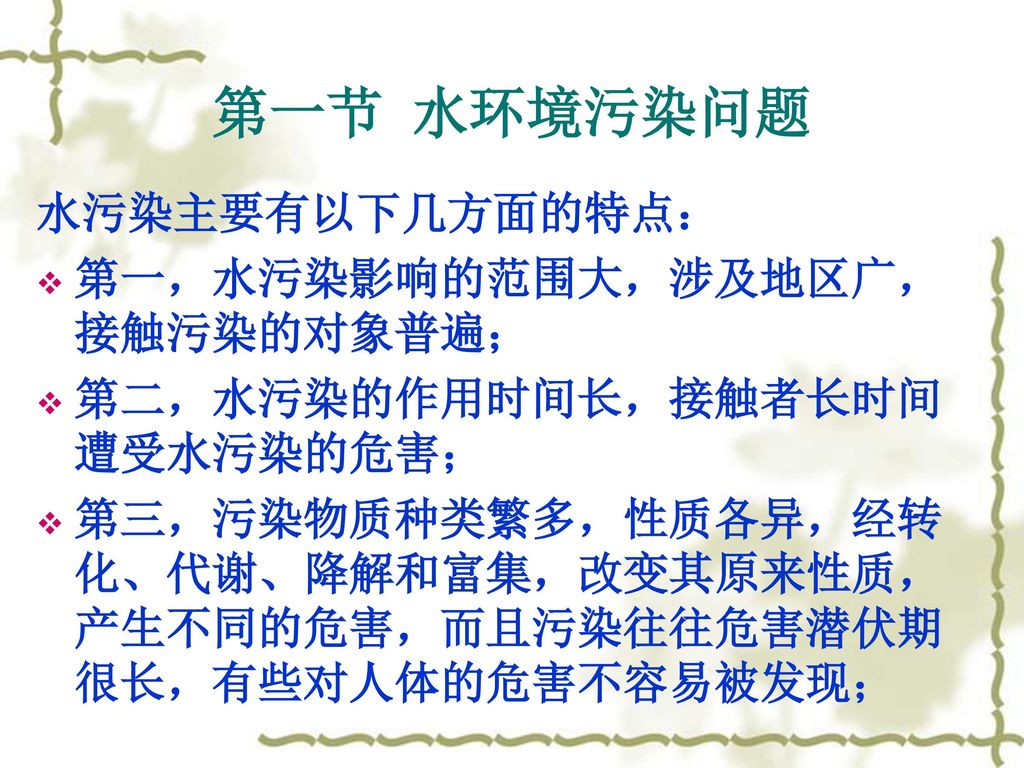 第一节 水环境污染问题 水污染主要有以下几方面的特点： 第一，水污染影响的范围大，涉及地区广，接触污染的对象普遍；