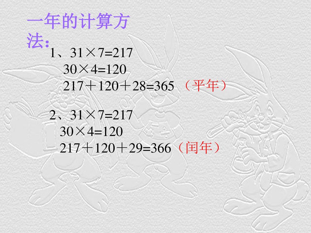 一年的计算方法： 1、31×7=217 30×4= ＋120＋28=365 （平年） 2、31×7=217 30×4=120