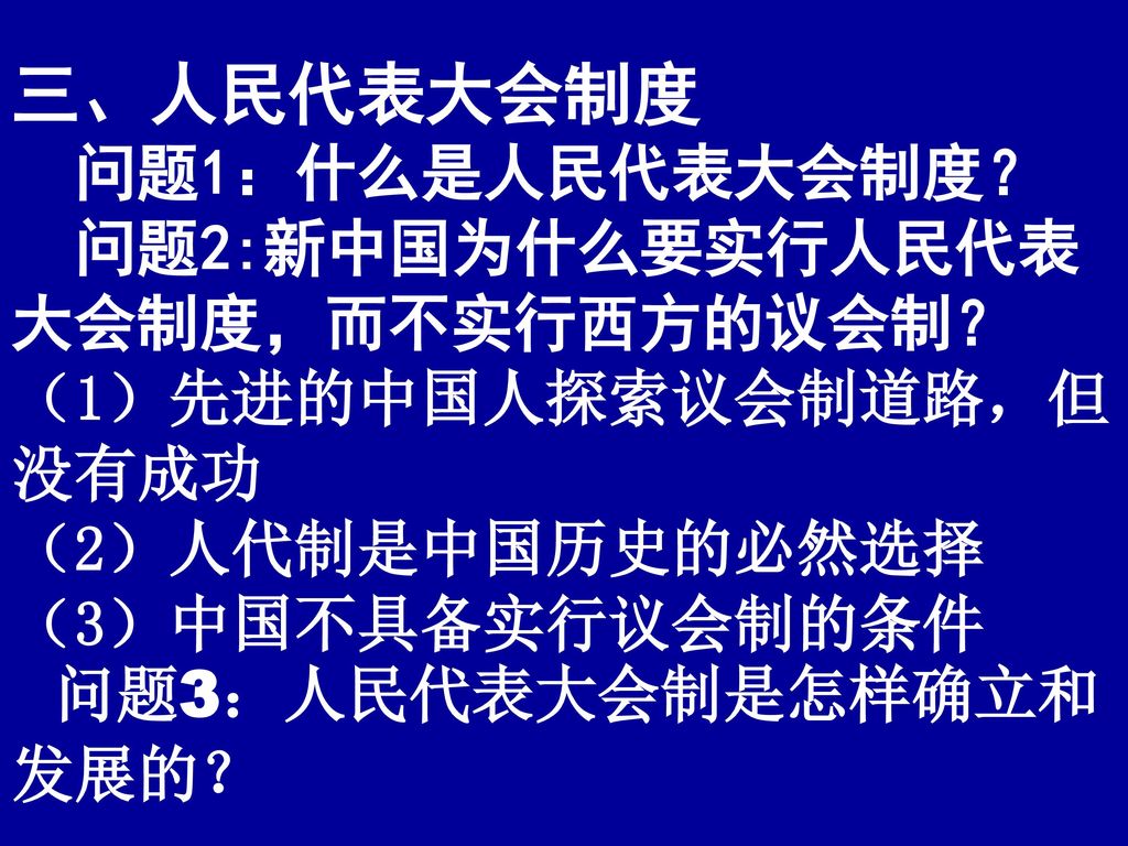 三、人民代表大会制度 问题1：什么是人民代表大会制度？ 问题2:新中国为什么要实行人民代表大会制度，而不实行西方的议会制？