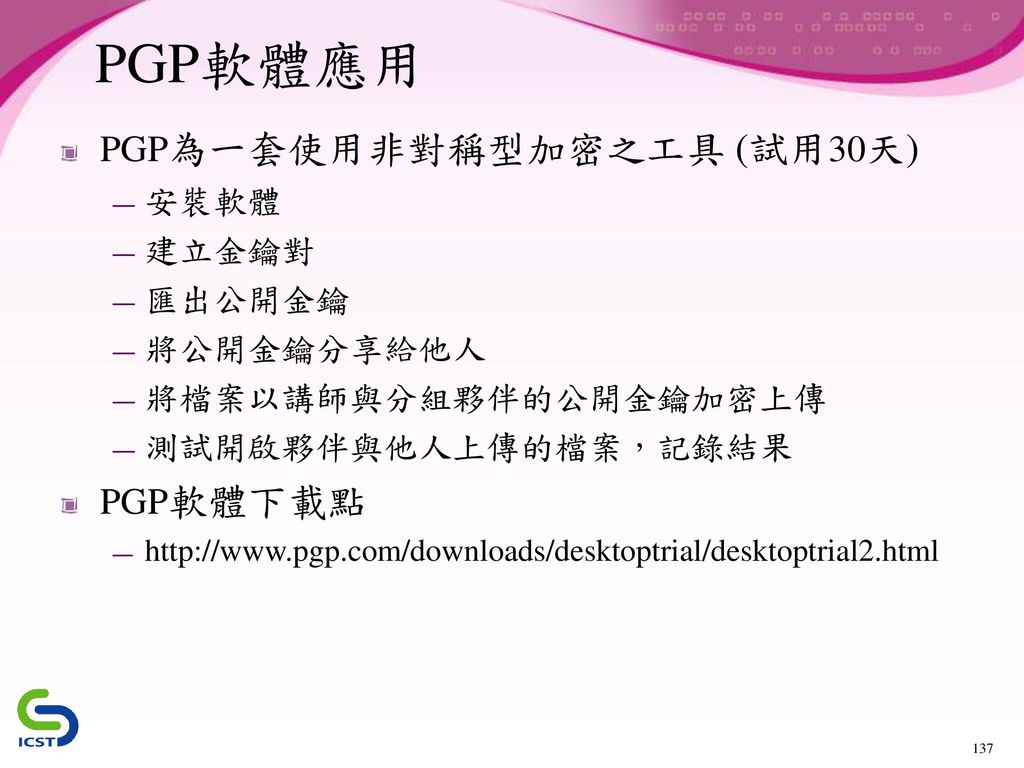 PGP軟體應用 PGP為一套使用非對稱型加密之工具 (試用30天) PGP軟體下載點 安裝軟體 建立金鑰對 匯出公開金鑰