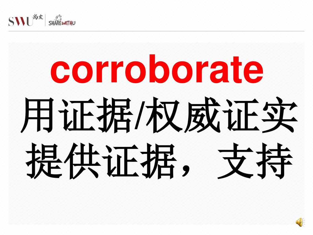 corroborate 用证据/权威证实 提供证据，支持