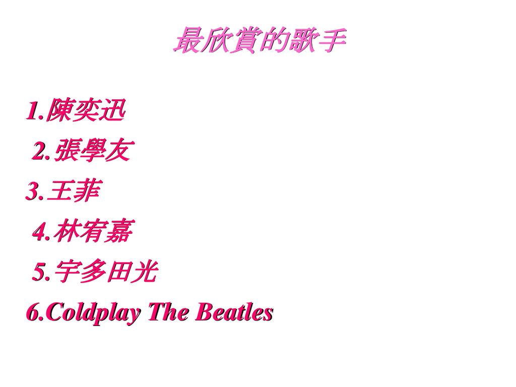 最欣賞的歌手 1.陳奕迅 2.張學友 3.王菲 4.林宥嘉 5.宇多田光 6.Coldplay The Beatles