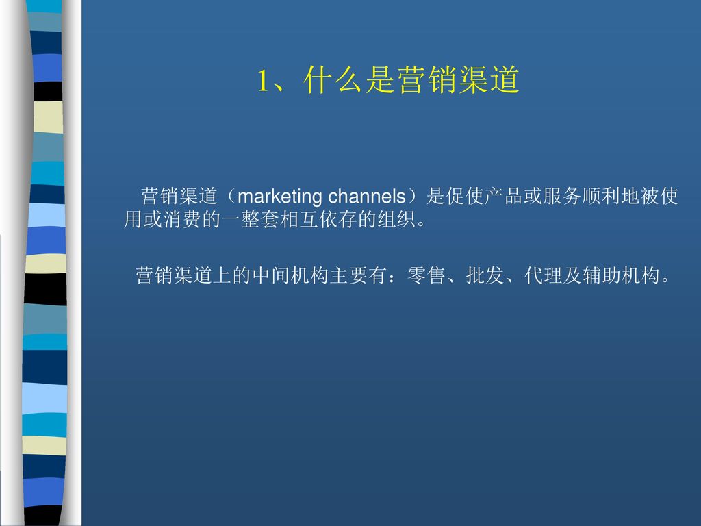 1、什么是营销渠道 营销渠道（marketing channels）是促使产品或服务顺利地被使用或消费的一整套相互依存的组织。