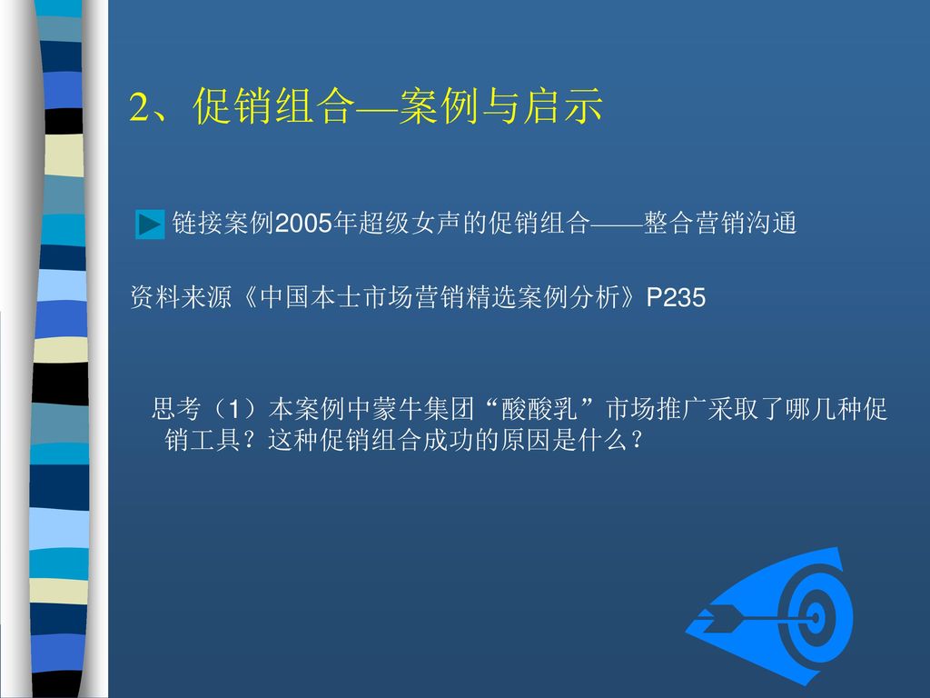 2、促销组合—案例与启示 链接案例2005年超级女声的促销组合——整合营销沟通 资料来源《中国本士市场营销精选案例分析》P235