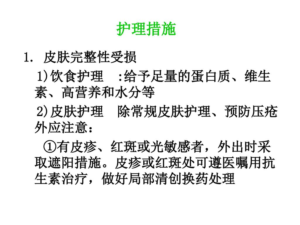 护理措施 1. 皮肤完整性受损 1)饮食护理 :给予足量的蛋白质、维生素、高营养和水分等 2)皮肤护理 除常规皮肤护理、预防压疮外应注意：