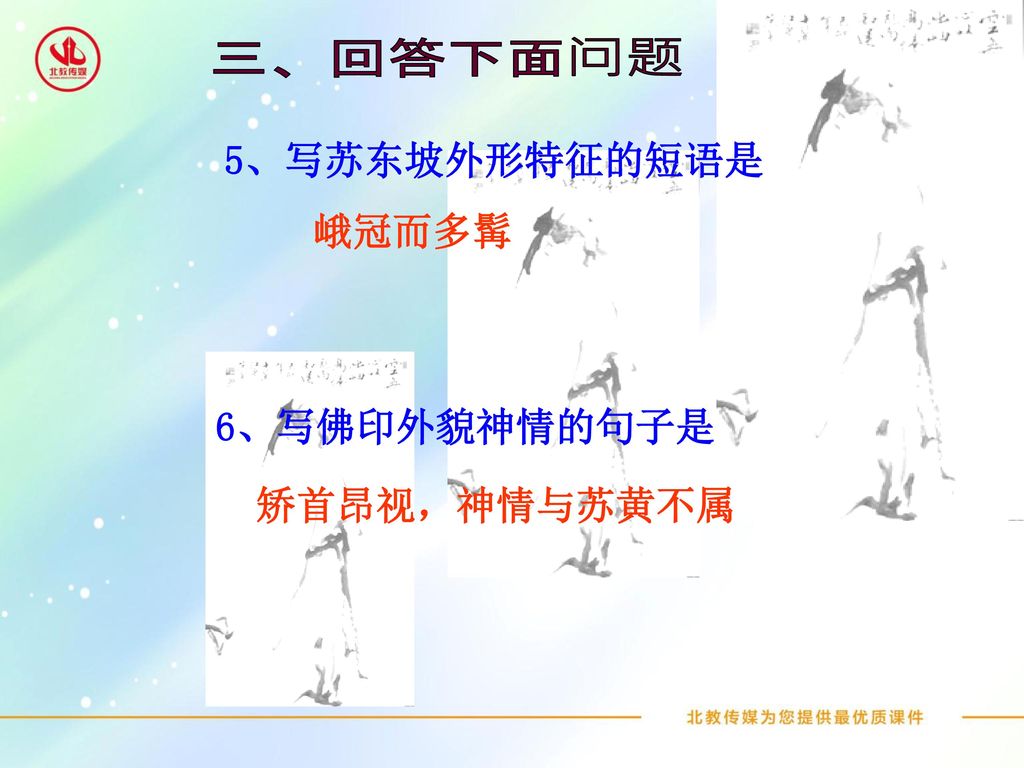 三、回答下面问题 5、写苏东坡外形特征的短语是 峨冠而多髯 6、写佛印外貌神情的句子是 矫首昂视，神情与苏黄不属