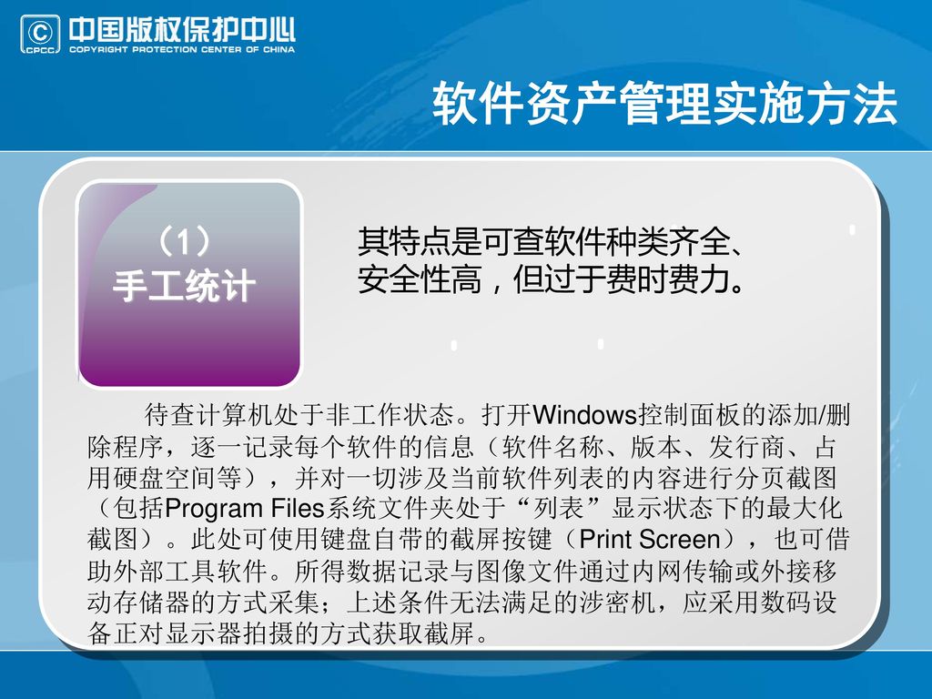 软件资产管理实施方法 （1） 手工统计 其特点是可查软件种类齐全、安全性高，但过于费时费力。