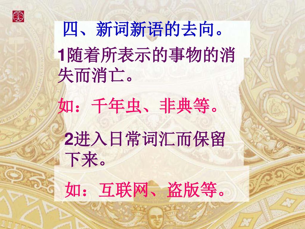 四、新词新语的去向。 1随着所表示的事物的消失而消亡。 如：千年虫、非典等。 2进入日常词汇而保留下来。 如：互联网、盗版等。