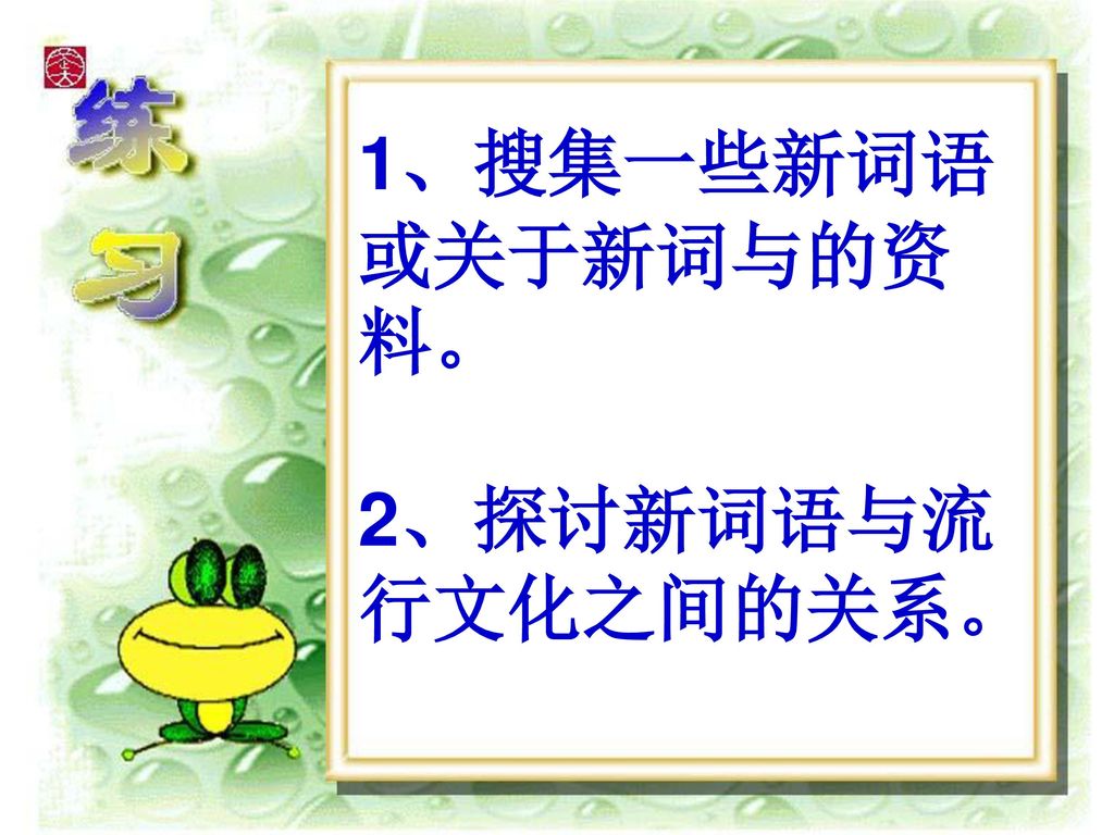 1、搜集一些新词语或关于新词与的资料。 2、探讨新词语与流行文化之间的关系。