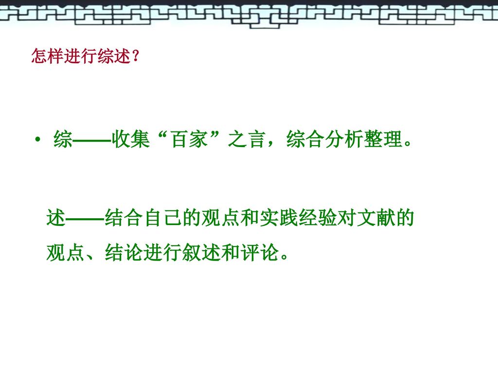 怎样进行综述？ 综——收集 百家 之言，综合分析整理。 述——结合自己的观点和实践经验对文献的 观点、结论进行叙述和评论。