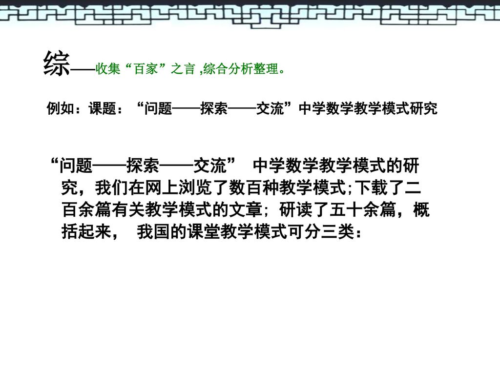 综——收集 百家 之言 ,综合分析整理。 例如：课题： 问题——探索——交流 中学数学教学模式研究.