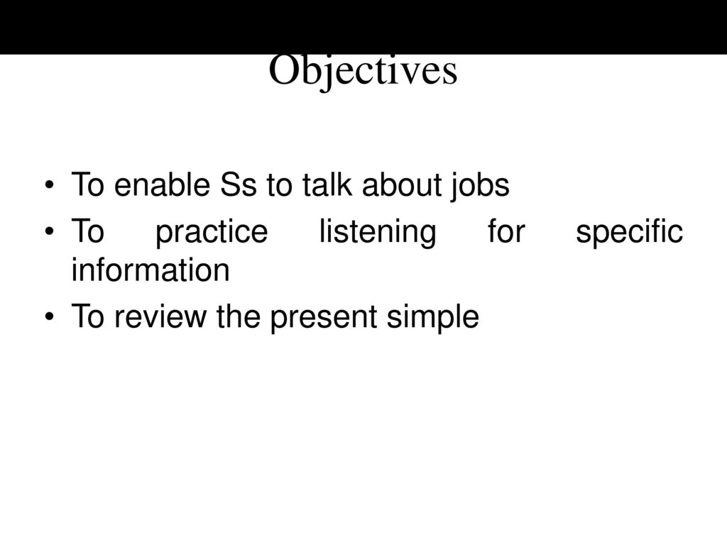 Objectives To enable Ss to talk about jobs