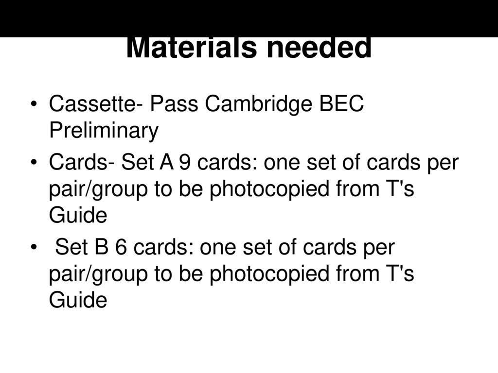 Materials needed Cassette- Pass Cambridge BEC Preliminary