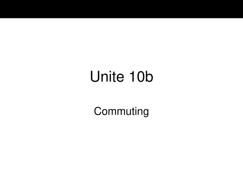 Unite 10b Commuting