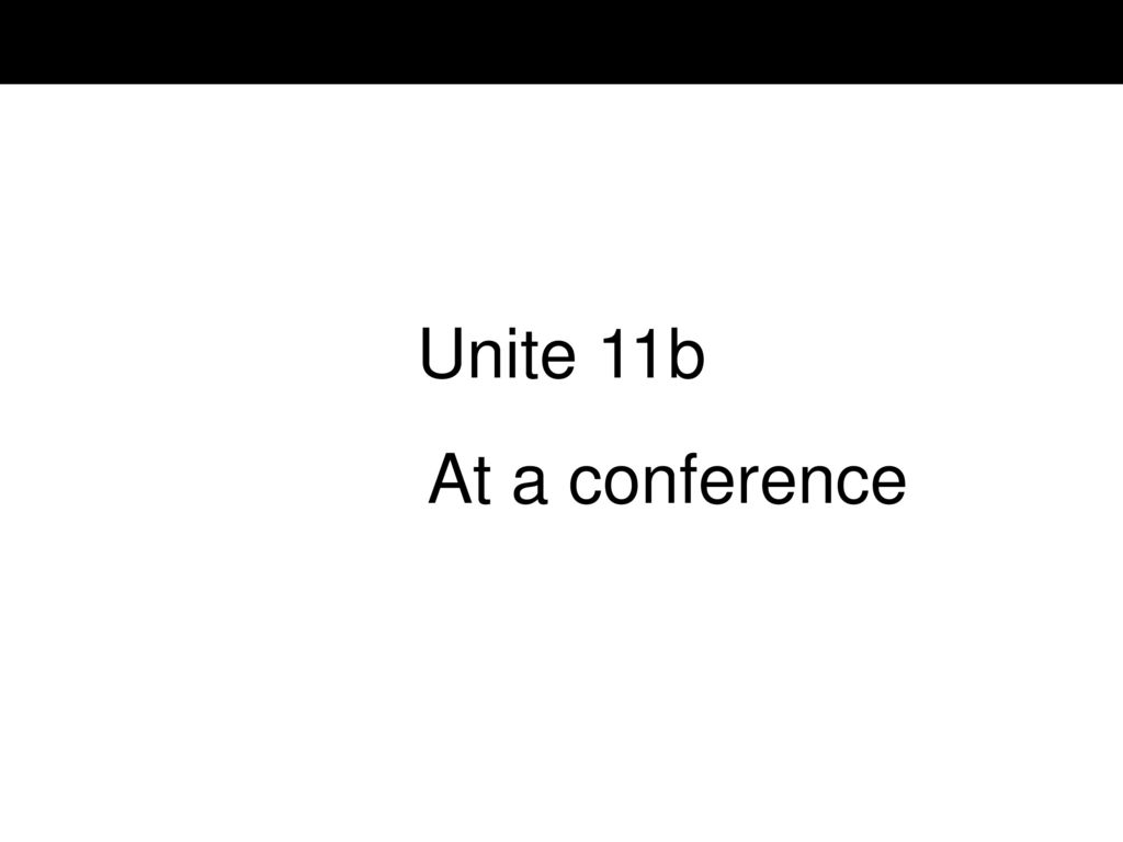 Unite 11b At a conference