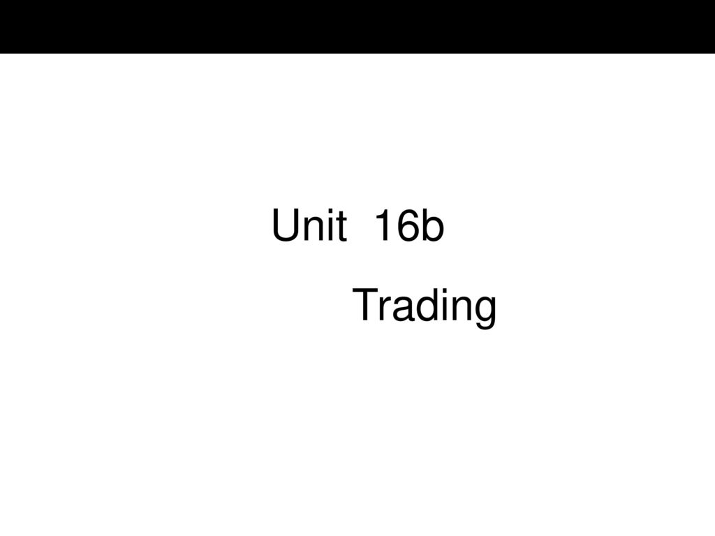 Unit 16b Trading