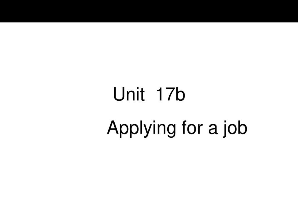 Unit 17b Applying for a job