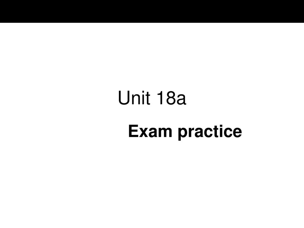 Unit 18a Exam practice