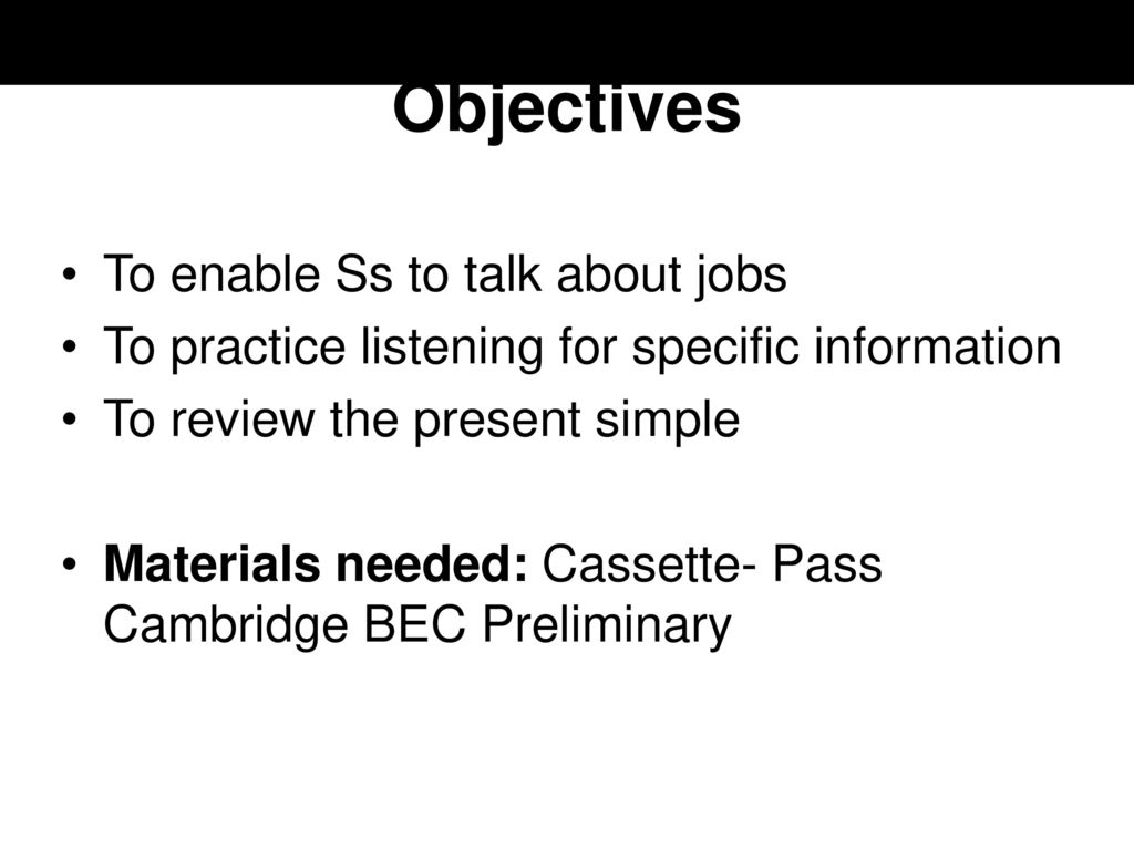 Objectives To enable Ss to talk about jobs