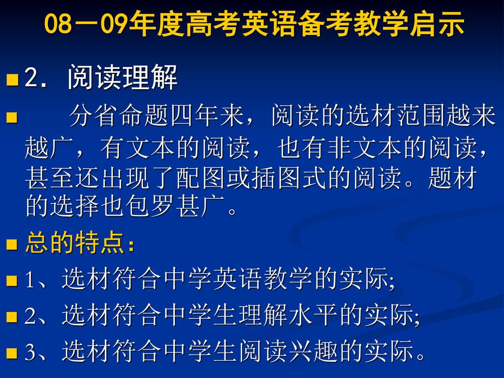 08－09年度高考英语备考教学启示 2．阅读理解. 分省命题四年来，阅读的选材范围越来越广，有文本的阅读，也有非文本的阅读，甚至还出现了配图或插图式的阅读。题材的选择也包罗甚广。 总的特点： 1、选材符合中学英语教学的实际;