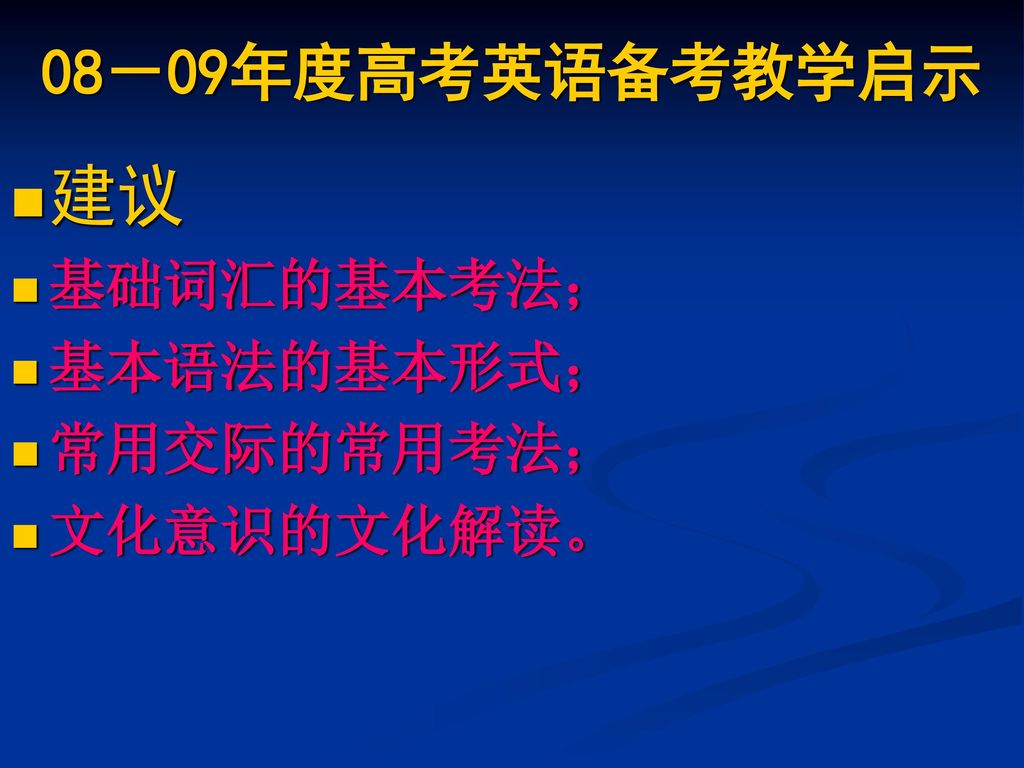 08－09年度高考英语备考教学启示 建议 基础词汇的基本考法； 基本语法的基本形式； 常用交际的常用考法； 文化意识的文化解读。