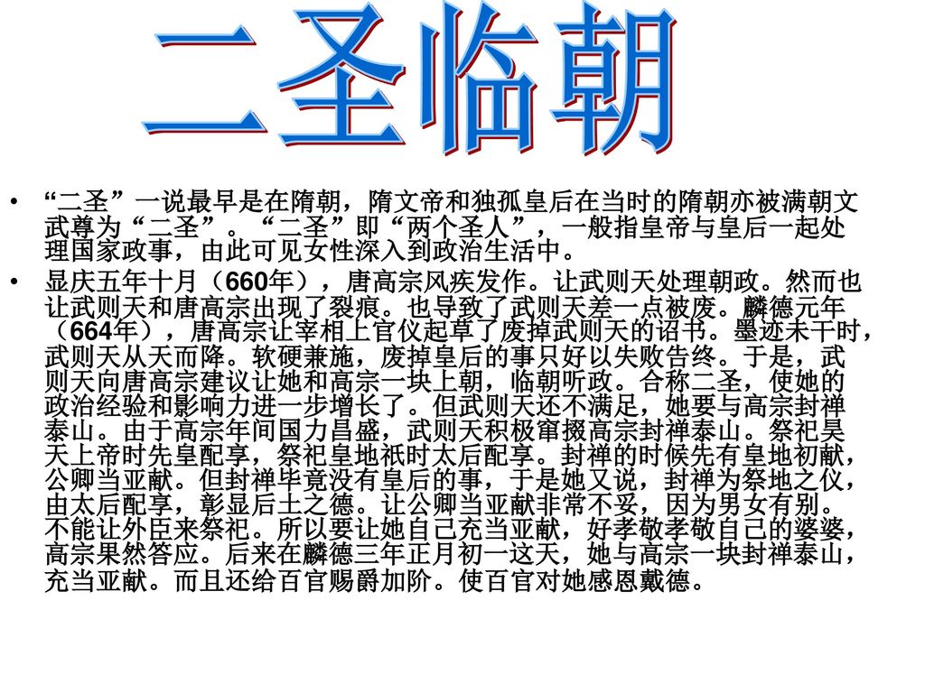 二圣临朝 二圣 一说最早是在隋朝，隋文帝和独孤皇后在当时的隋朝亦被满朝文武尊为 二圣 。 二圣 即 两个圣人 ，一般指皇帝与皇后一起处理国家政事，由此可见女性深入到政治生活中。