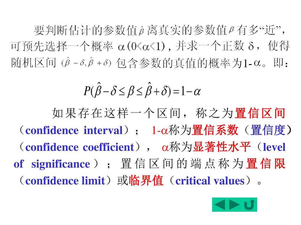 如果存在这样一个区间，称之为置信区间（confidence interval）； 1-称为置信系数（置信度）（confidence coefficient）， 称为显著性水平（level of significance）；置信区间的端点称为置信限（confidence limit）或临界值（critical values）。