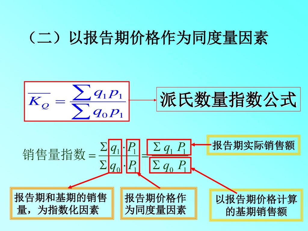 派氏数量指数公式 （二）以报告期价格作为同度量因素 报告期实际销售额 报告期和基期的销售 量，为指数化因素 报告期价格作为同度量因素