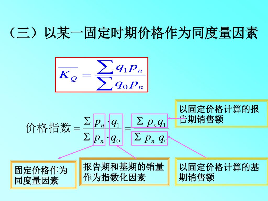 （三）以某一固定时期价格作为同度量因素 以固定价格计算的报告期销售额 报告期和基期的销量 作为指数化因素 以固定价格计算的基期销售额