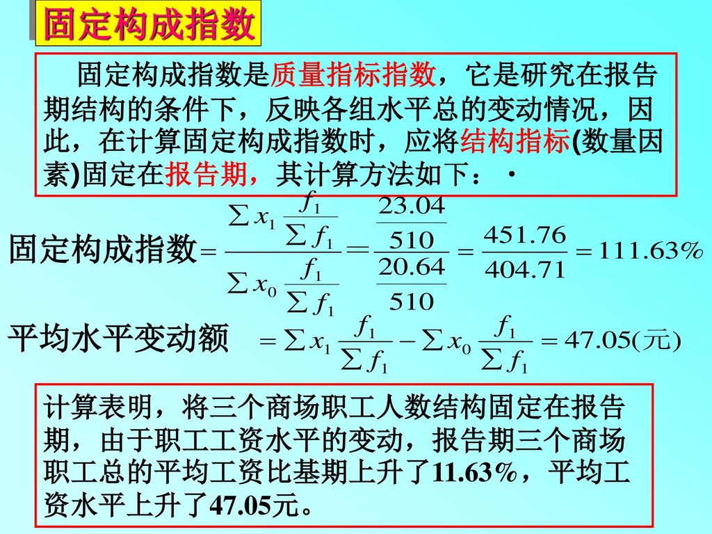 固定构成指数 固定构成指数是质量指标指数，它是研究在报告期结构的条件下，反映各组水平总的变动情况，因此，在计算固定构成指数时，应将结构指标(数量因素)固定在报告期，其计算方法如下： 固定构成指数.