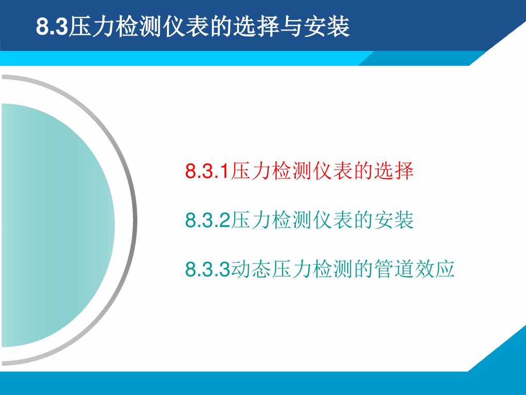 8.3压力检测仪表的选择与安装 8.3.1压力检测仪表的选择 8.3.2压力检测仪表的安装 8.3.3动态压力检测的管道效应