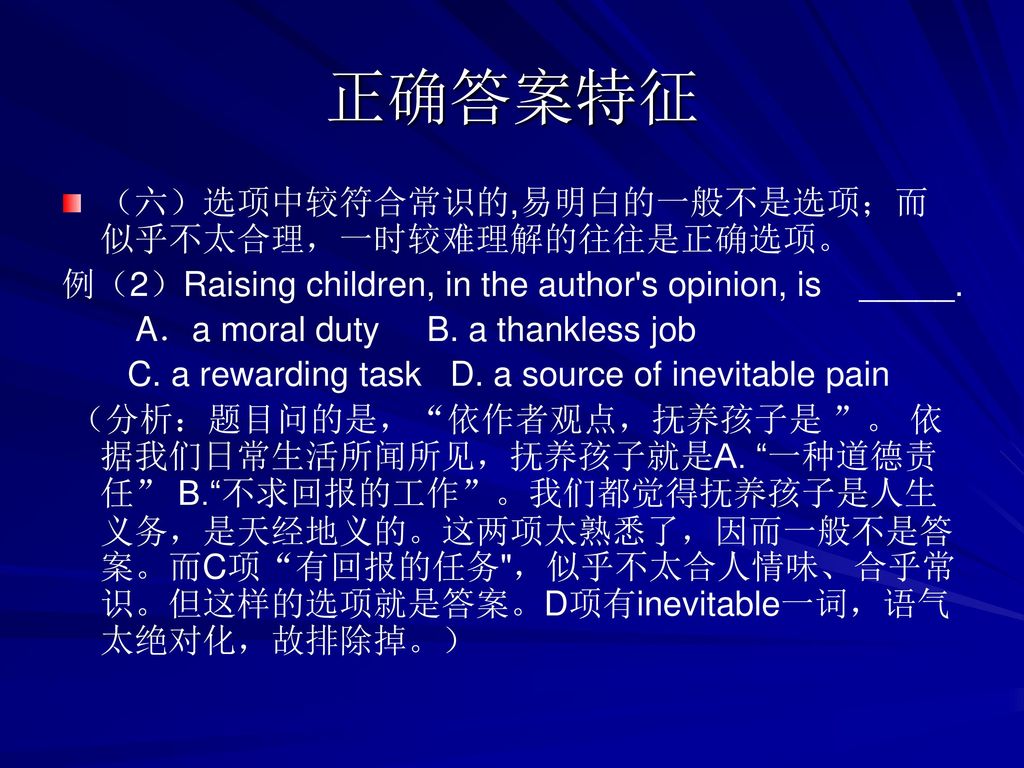 正确答案特征 （六）选项中较符合常识的,易明白的一般不是选项；而似乎不太合理，一时较难理解的往往是正确选项。