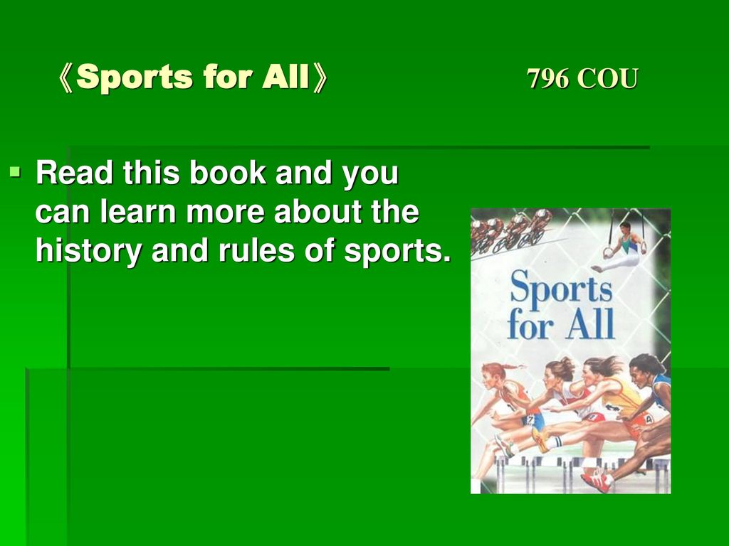 《Sports for All》 796 COU Read this book and you can learn more about the history and rules of sports.