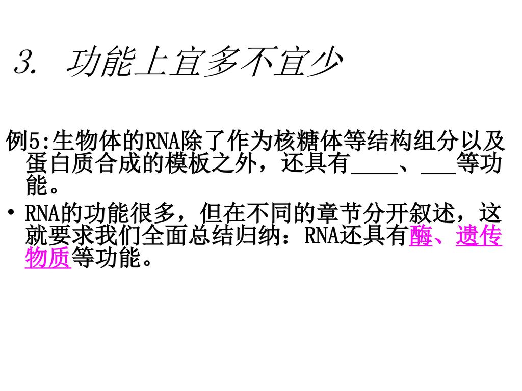 3. 功能上宜多不宜少 例5:生物体的RNA除了作为核糖体等结构组分以及蛋白质合成的模板之外，还具有 、 等功能。