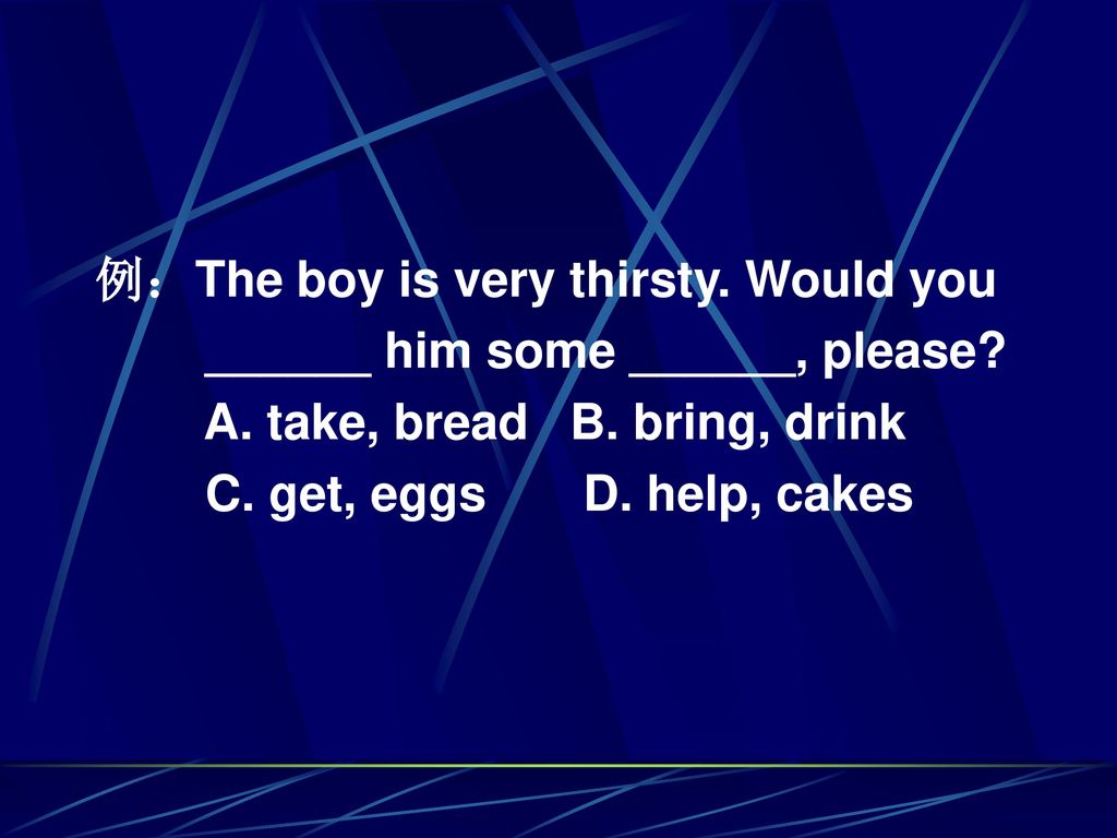 例：The boy is very thirsty. Would you