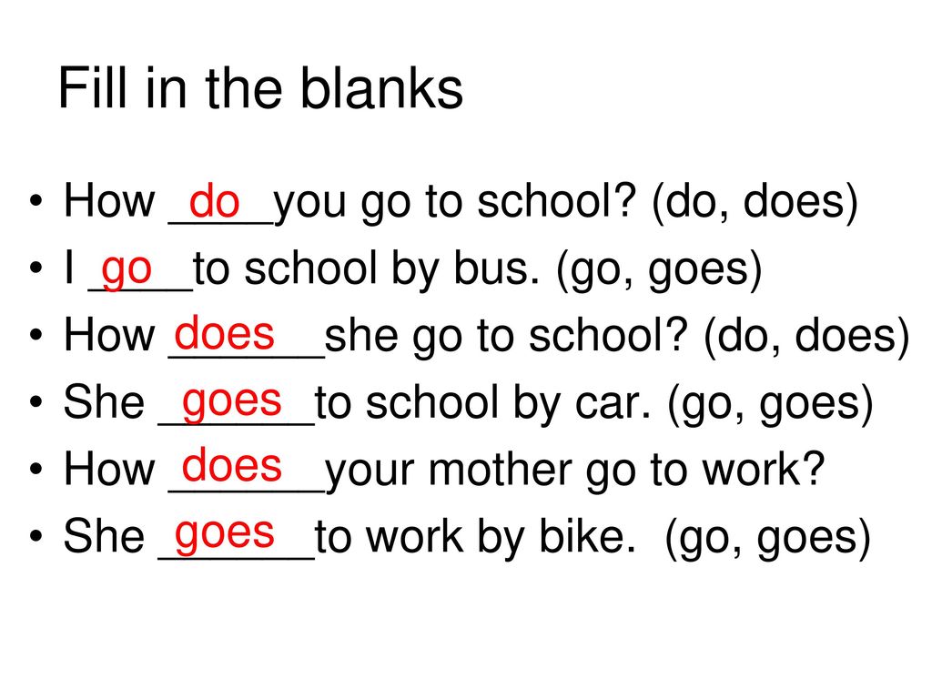 Fill in the blanks How ____you go to school (do, does)