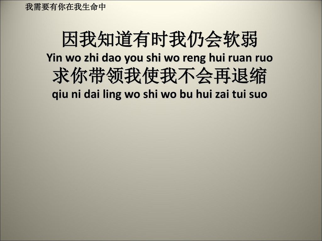 因我知道有时我仍会软弱 Yin wo zhi dao you shi wo reng hui ruan ruo 求你带领我使我不会再退缩