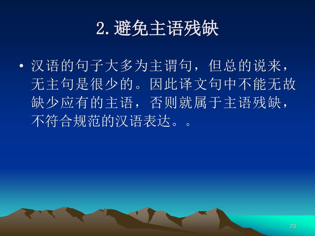 2.避免主语残缺 汉语的句子大多为主谓句，但总的说来，无主句是很少的。因此译文句中不能无故缺少应有的主语，否则就属于主语残缺，不符合规范的汉语表达。。